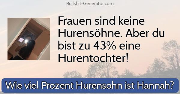 Frauen sind keine Hurensöhne. Aber du bist zu 43% eine Hurentochter!